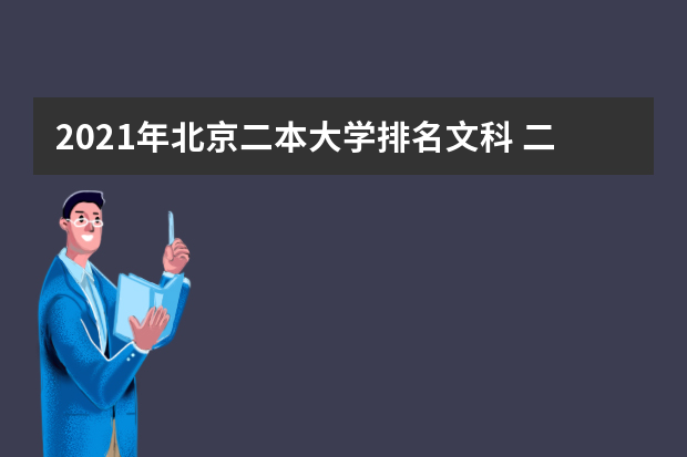 2021年北京二本大学排名文科 二本投档分数线排名榜